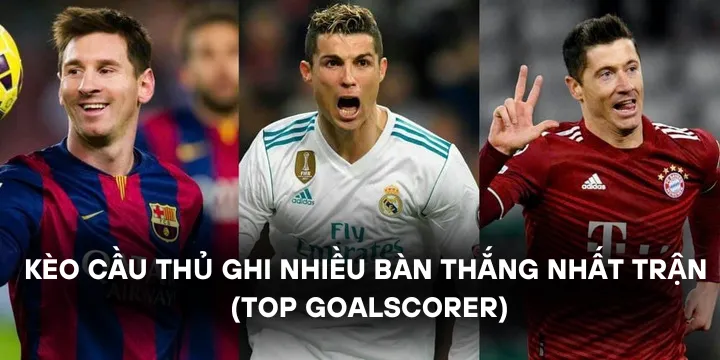 Kèo cầu thủ ghi nhiều bàn thắng nhất trận chơi như thế nào?