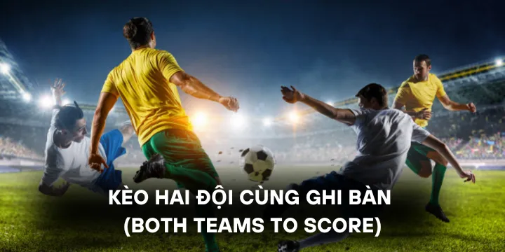 Kèo hai đội cùng ghi bàn trong cá cược bóng đá và cách chơi hiệu quả